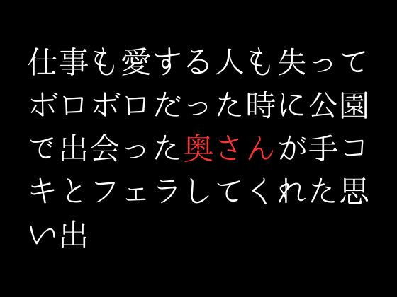 仕事も愛する人も失ってボロボロだった時に公園で出会った奥さんが手コキとフェラしてくれた思い出_0