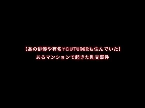 【あの俳優や有名YouTuberも住んでいた】あるマンションで起きた乱交事件_1