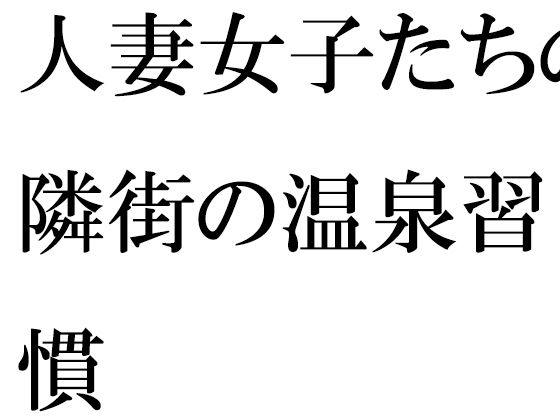 【無料】人妻女子たちの隣街の温泉習慣_0