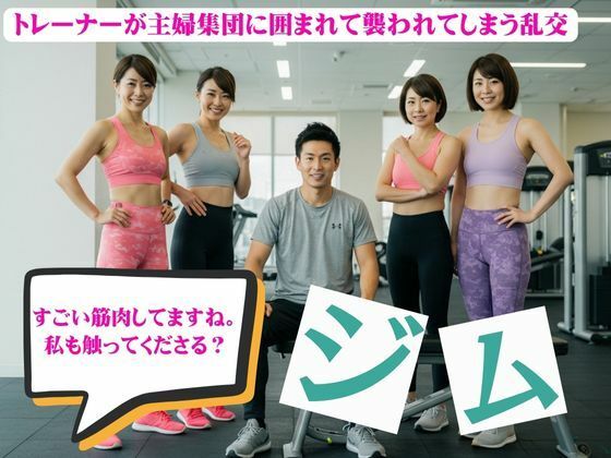 主婦とジムトレーナーの関係!主婦集団に囲まれて襲われてしまう物語