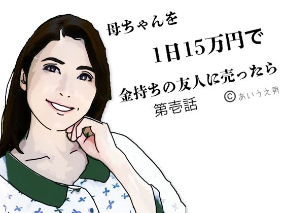 母ちゃんを1日15万円で金持ちの友人に売った  第弐話