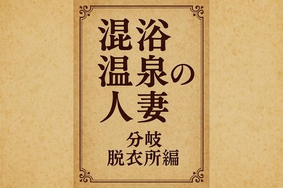 混浴温泉の人妻  分岐  脱衣所編
