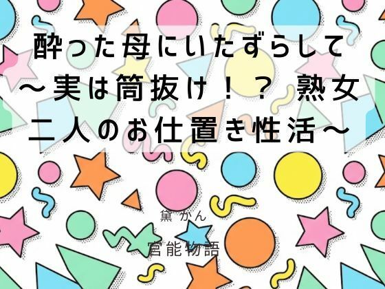 酔った母にいたずらして  〜実は筒抜け！？ 熟女二人のお仕置き性活〜