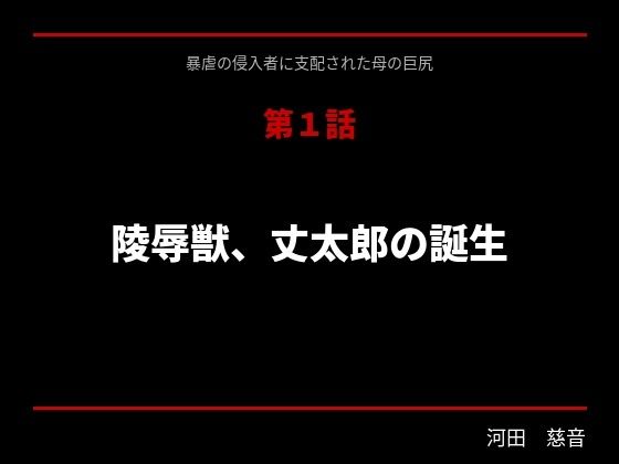 暴虐の侵入者  支配された母の巨尻  第一話